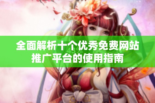 全面解析十个优秀免费网站推广平台的使用指南