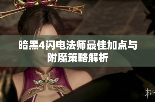 暗黑4闪电法师最佳加点与附魔策略解析