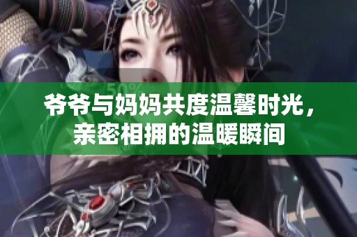 爷爷与妈妈共度温馨时光，亲密相拥的温暖瞬间