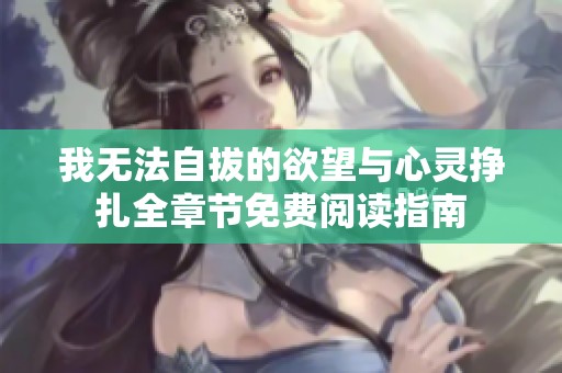 我无法自拔的欲望与心灵挣扎全章节免费阅读指南