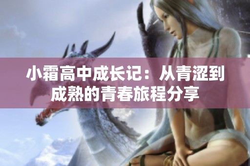 小霜高中成长记：从青涩到成熟的青春旅程分享