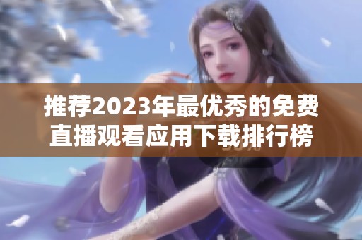 推荐2023年最优秀的免费直播观看应用下载排行榜