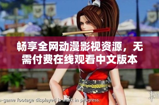 畅享全网动漫影视资源，无需付费在线观看中文版本