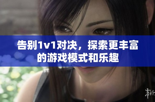 告别1v1对决，探索更丰富的游戏模式和乐趣