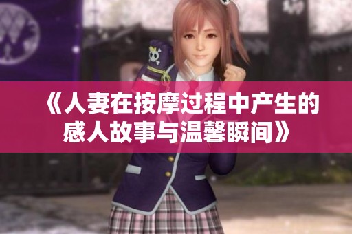 《人妻在按摩过程中产生的感人故事与温馨瞬间》
