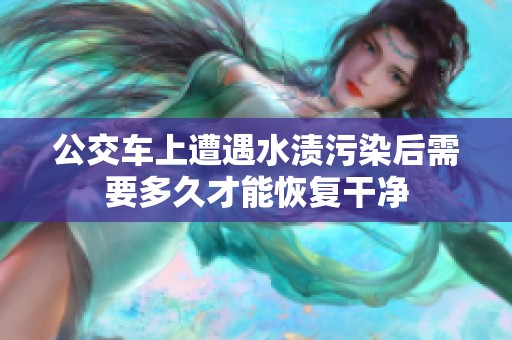 公交车上遭遇水渍污染后需要多久才能恢复干净