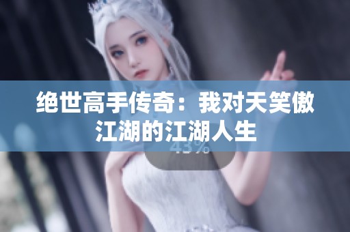 绝世高手传奇：我对天笑傲江湖的江湖人生