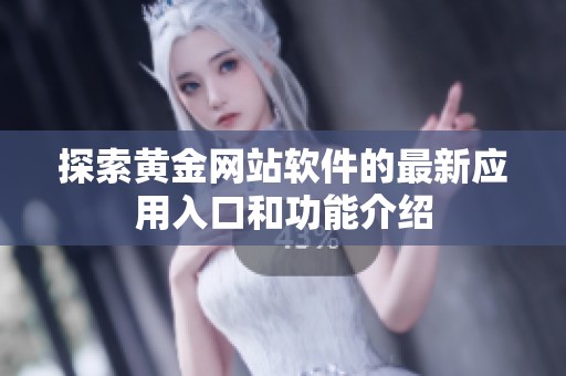 探索黄金网站软件的最新应用入口和功能介绍
