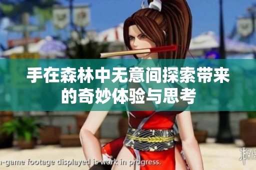 手在森林中无意间探索带来的奇妙体验与思考