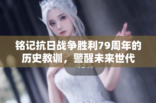 铭记抗日战争胜利79周年的历史教训，警醒未来世代