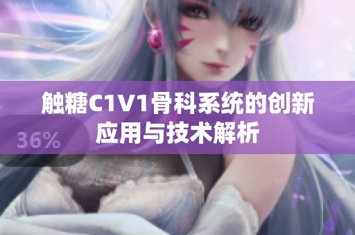 触糖C1V1骨科系统的创新应用与技术解析