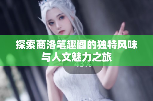 探索商洛笔趣阁的独特风味与人文魅力之旅