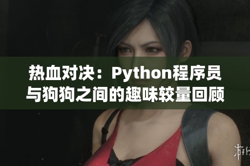 热血对决：Python程序员与狗狗之间的趣味较量回顾