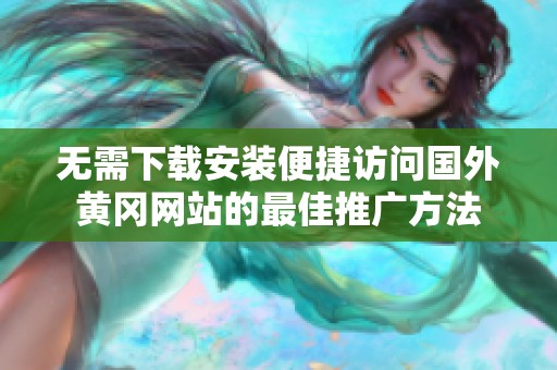 无需下载安装便捷访问国外黄冈网站的最佳推广方法