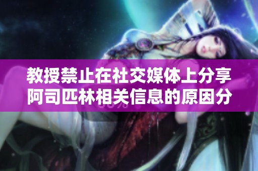 教授禁止在社交媒体上分享阿司匹林相关信息的原因分析