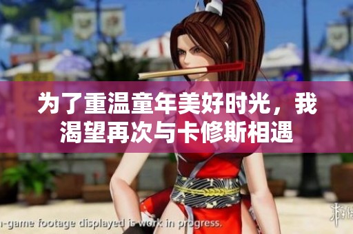 为了重温童年美好时光，我渴望再次与卡修斯相遇