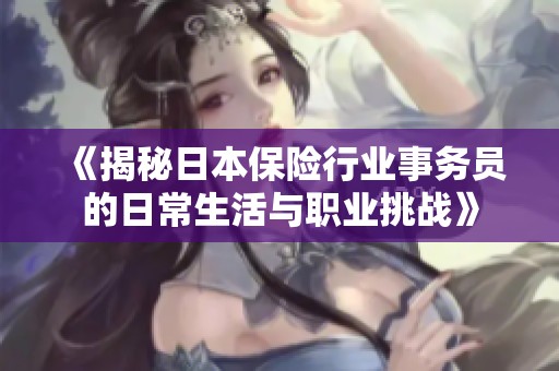 《揭秘日本保险行业事务员的日常生活与职业挑战》