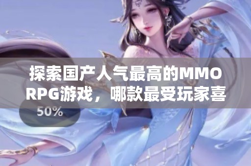 探索国产人气最高的MMORPG游戏，哪款最受玩家喜爱