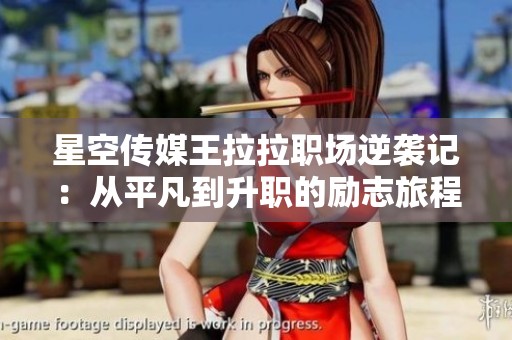 星空传媒王拉拉职场逆袭记：从平凡到升职的励志旅程