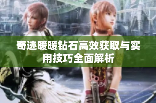 奇迹暖暖钻石高效获取与实用技巧全面解析