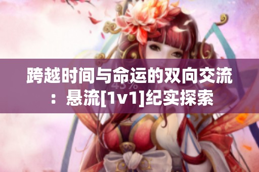 跨越时间与命运的双向交流：悬流[1v1]纪实探索