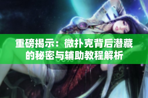 重磅揭示：微扑克背后潜藏的秘密与辅助教程解析