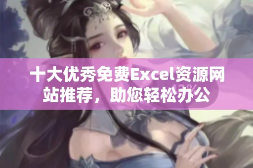 十大优秀免费Excel资源网站推荐，助您轻松办公