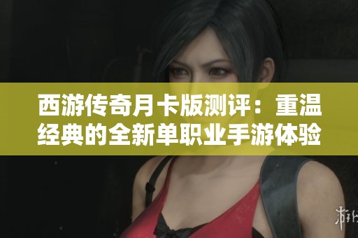 西游传奇月卡版测评：重温经典的全新单职业手游体验