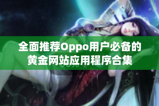 全面推荐Oppo用户必备的黄金网站应用程序合集