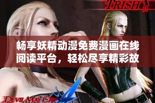 畅享妖精动漫免费漫画在线阅读平台，轻松尽享精彩故事