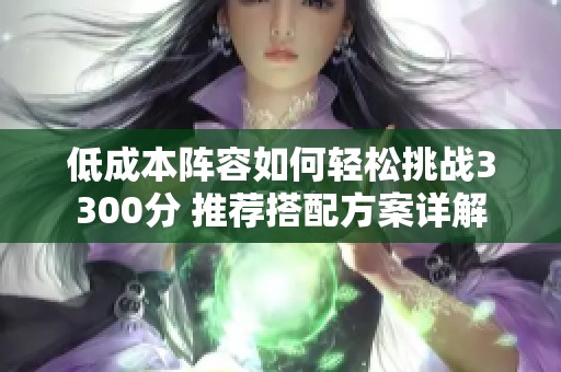 低成本阵容如何轻松挑战3300分 推荐搭配方案详解