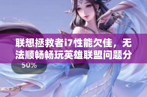 联想拯救者i7性能欠佳，无法顺畅畅玩英雄联盟问题分析