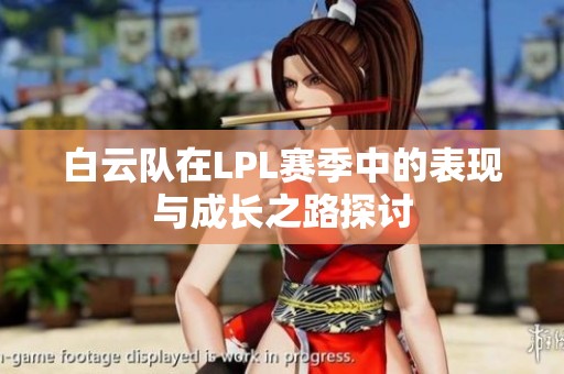 白云队在LPL赛季中的表现与成长之路探讨