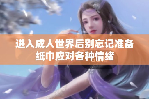 进入成人世界后别忘记准备纸巾应对各种情绪