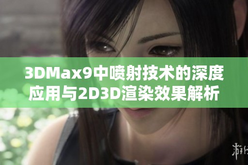 3DMax9中喷射技术的深度应用与2D3D渲染效果解析
