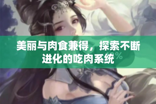 美丽与肉食兼得，探索不断进化的吃肉系统