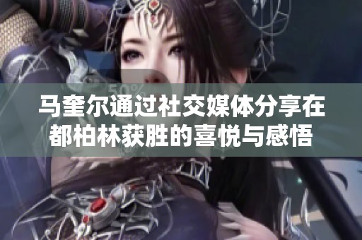 马奎尔通过社交媒体分享在都柏林获胜的喜悦与感悟