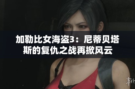 加勒比女海盗3：尼蒂贝塔斯的复仇之战再掀风云