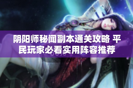 阴阳师秘闻副本通关攻略 平民玩家必看实用阵容推荐