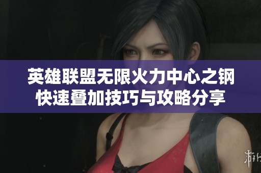 英雄联盟无限火力中心之钢快速叠加技巧与攻略分享