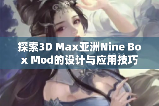 探索3D Max亚洲Nine Box Mod的设计与应用技巧