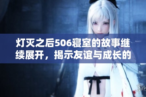 灯灭之后506寝室的故事继续展开，揭示友谊与成长的真谛