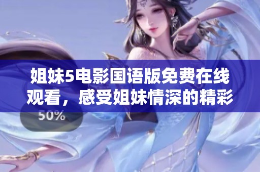 姐妹5电影国语版免费在线观看，感受姐妹情深的精彩故事