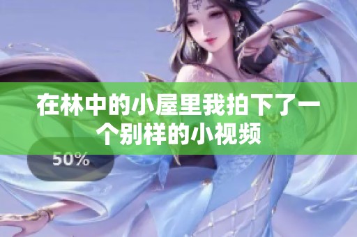 在林中的小屋里我拍下了一个别样的小视频