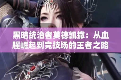 黑暗统治者莫德凯撒：从血腥崛起到竞技场的王者之路