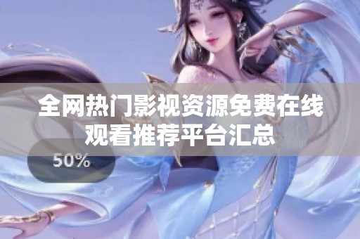 全网热门影视资源免费在线观看推荐平台汇总