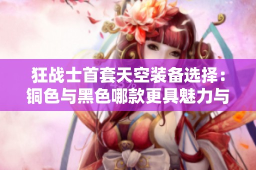 狂战士首套天空装备选择：铜色与黑色哪款更具魅力与风格