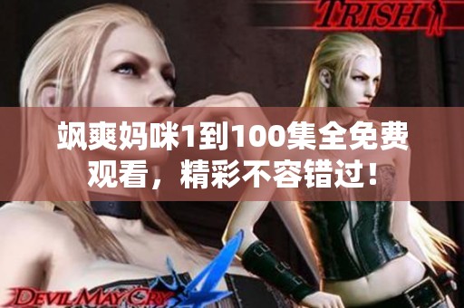 飒爽妈咪1到100集全免费观看，精彩不容错过！