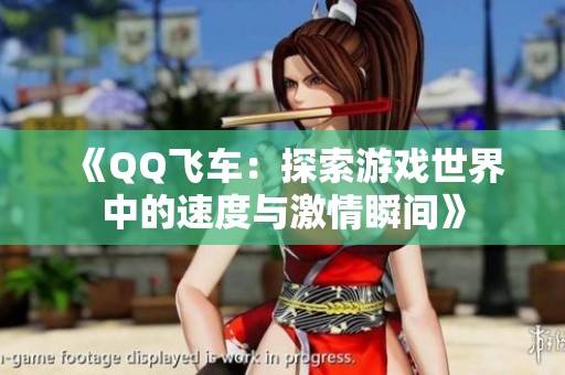 《QQ飞车：探索游戏世界中的速度与激情瞬间》