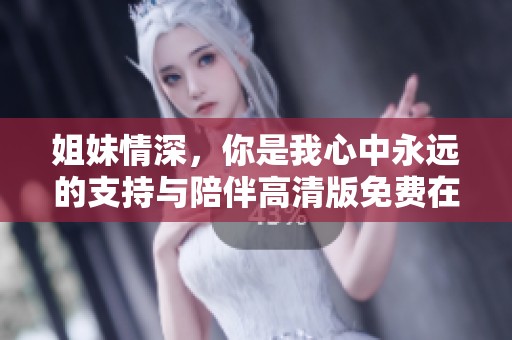 姐妹情深，你是我心中永远的支持与陪伴高清版免费在线观看